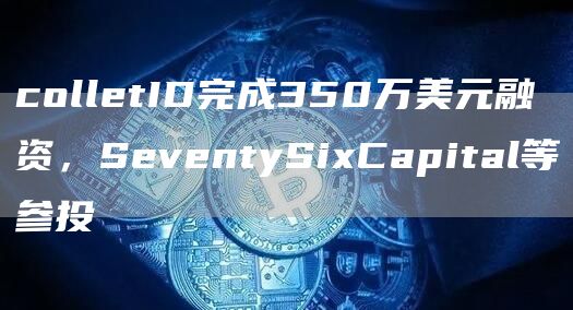 colletID完成350万美元融资，SeventySiCapital等参投