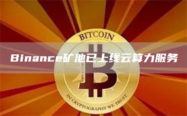 Binance矿池已上线云算力服务