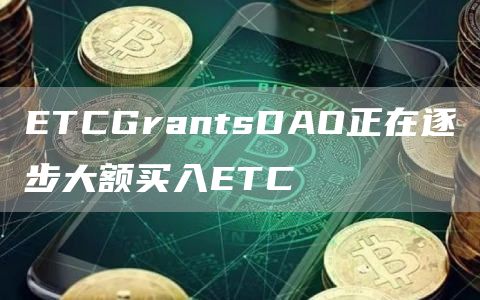 ETCGrantsDAO正在逐步大额买入ETC 几小时已达上千万元