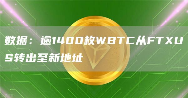派盾数据：逾1400枚WBTC从FTUS转出至新地址
