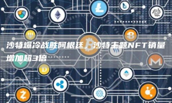 沙特爆冷战胜阿根廷，沙特主题NFT销量增加超3倍