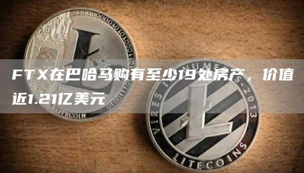 FT在巴哈马购有至少19处房产，价值近1.21亿美元