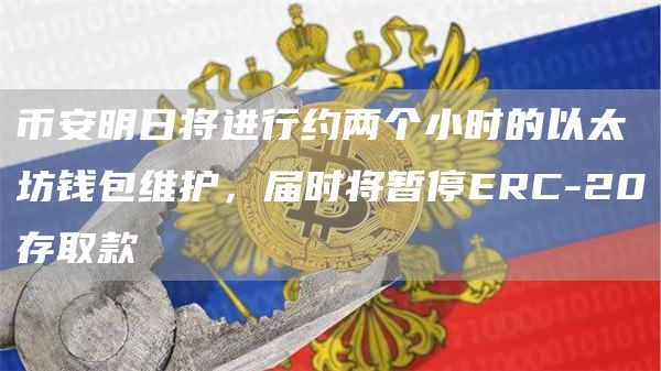 binance18日将进行以太坊钱包维护，将暂停ERC-20存取款