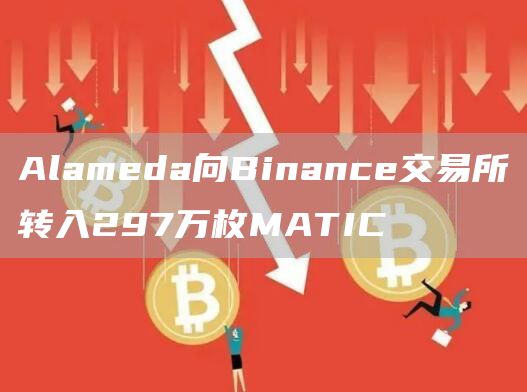 Alameda向Binance交易所转入297万枚MATIC