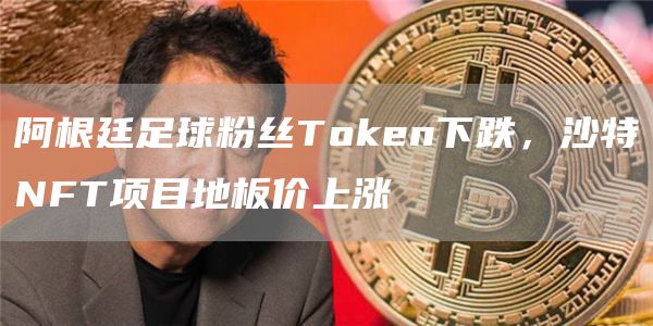 阿根廷足球粉丝Token下跌，沙特NFT项目地板价上涨