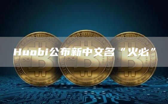 Huobi公布新中文名“火必”
