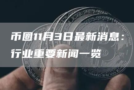 币圈11月3日最新消息：行业重要新闻一览