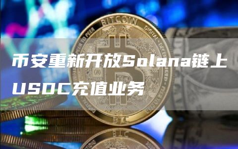 比特币重新开放Solana链上USDC充值业务