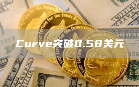 Curve突破0.58美元