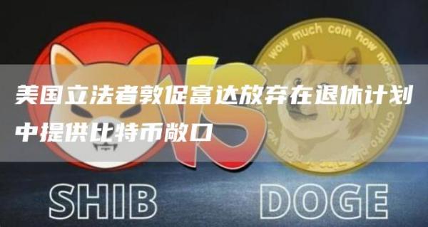 美国立法者敦促富达放弃在退休计划中提供比特币敞口1