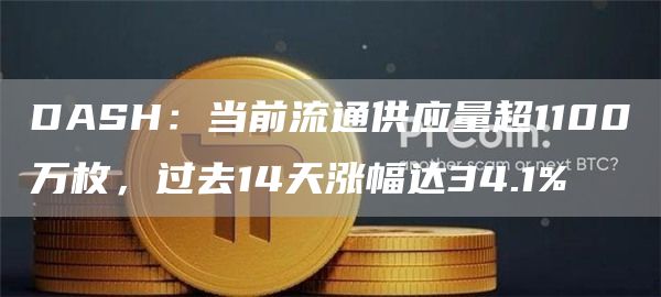 DASH:当前流通供应量超1100万枚,过去14天涨幅达34.1%1