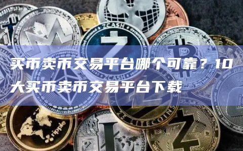 买币卖币交易平台哪个可靠?10大买币卖币交易平台下载1