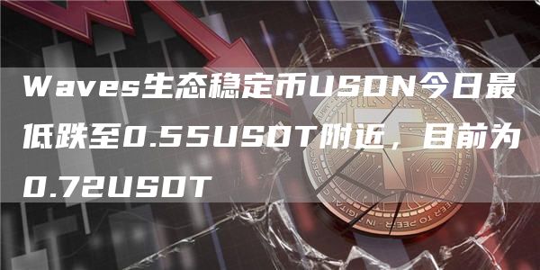 Waves生态稳定币USDN今日最低跌至0.55USDT附近,目前为0.72USDT1
