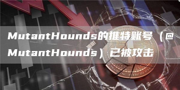 MutantHounds的推特账号（@MutantHounds）已被攻击1
