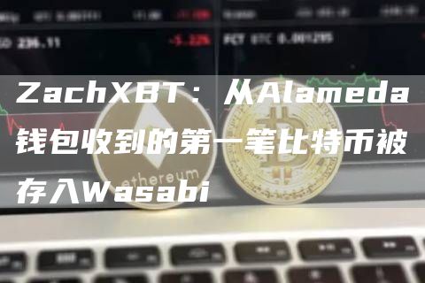 ZachXBT：从Alameda钱包收到的第一笔比特币被存入Wasabi1