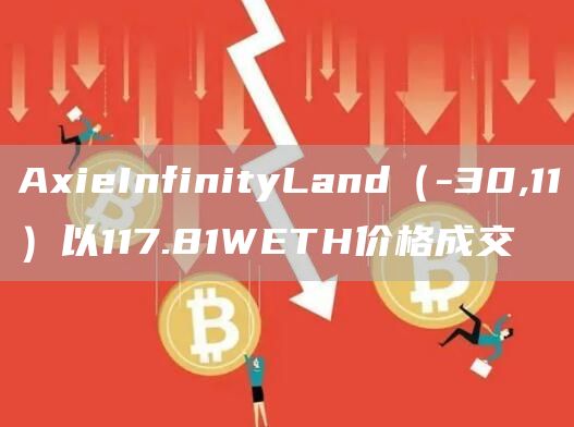 AxieInfinityLand(-30,11)以117.81WETH价格成交1