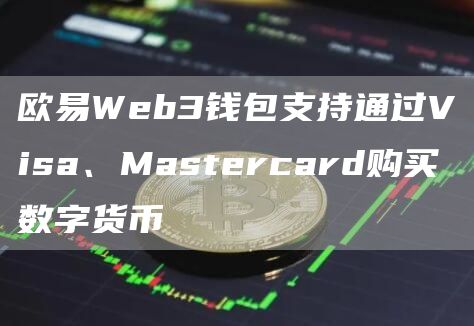 ok交易所Web3钱包支持通过Visa、Mastercard购买数字货币1