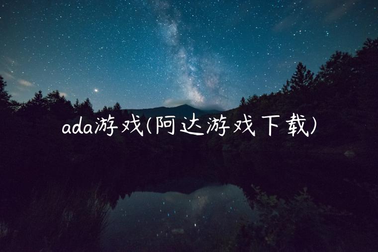 ada游戏(阿达游戏下载)-第1张图片-火必下载