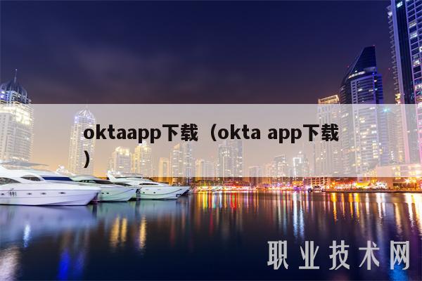 oktaapp下载（okta app下载）-第1张图片-火必下载