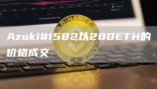 Azuki#1582以200ETH的价格成交1