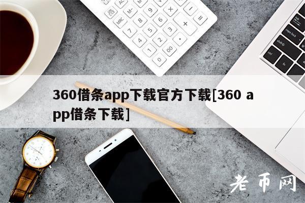360借条app下载官方下载[360 app借条下载]-第1张图片-火必下载