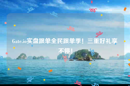 Gate.io实盘跟单全民跟单季!三重好礼享不停!-第1张图片-火必下载 Gate.io实盘跟单全民跟单季!三重好礼享不停!-第1张图片-火必下载