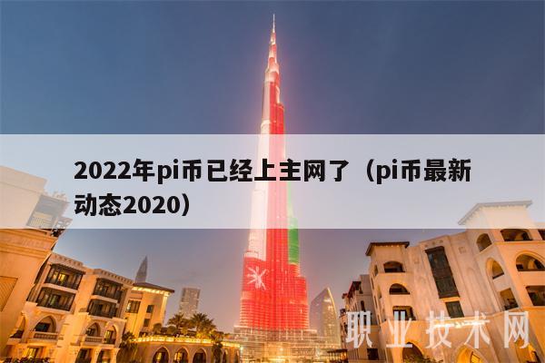 2022年pi币已经上主网了（pi币最新动态2020）-第1张图片-火必下载