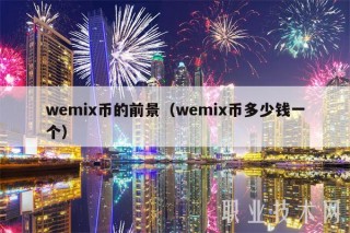 wemix币的前景（wemix币多少钱一个）