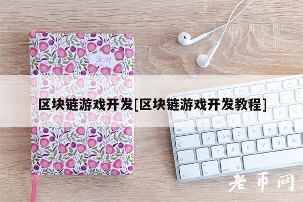 区块链游戏开发[区块链游戏开发教程]-第1张图片-火必下载