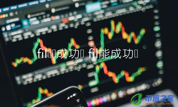 fil币会成功吗-第1张图片-火必下载