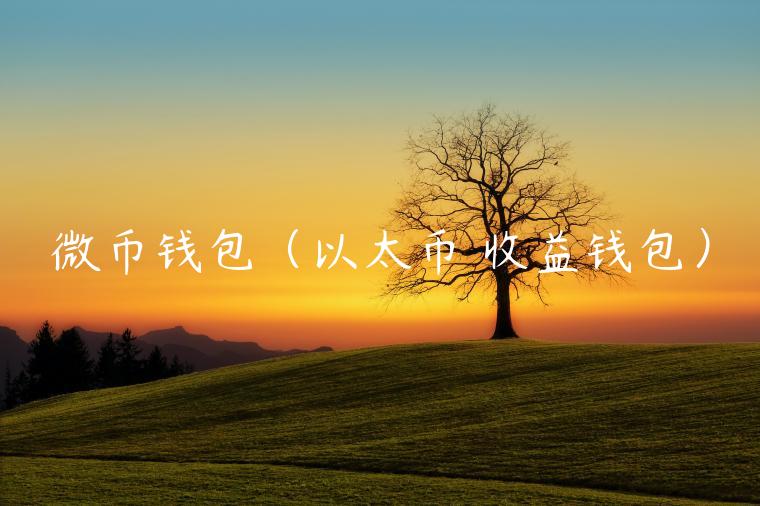 微币钱包(以太币 收益钱包)-第1张图片-火必下载 微币钱包(以太币 收益钱包)-第1张图片-火必下载