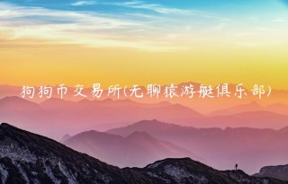 狗狗币 交易平台 - 无聊猿游艇俱乐部