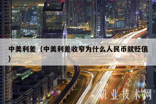 中美利差（中美利差收窄为什么人民币就贬值-第1张图片-火必下载