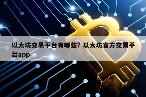 以太坊交易靠谱平台有哪些 以太坊安全交易平台app-第1张图片-火必下载 以太坊交易靠谱平台有哪些 以太坊安全交易平台app-第1张图片-火必下载