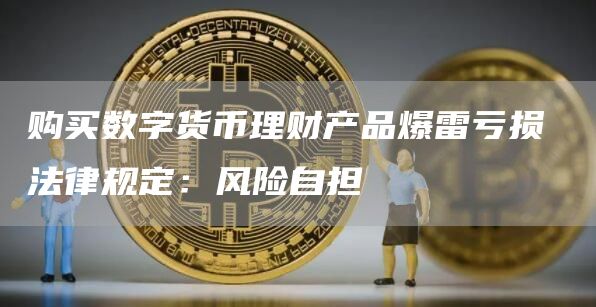 购买数字货币理财产品爆雷亏损 法律规定：风险自担-第1张图片-火必下载