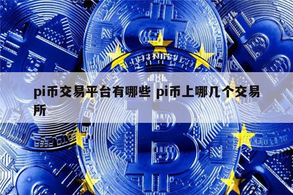 pi币交易平台有哪些 有什么交易所有pi币-第1张图片-火必下载