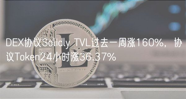 DEX协议Solidly TVL过去一周涨160%，协议Token24小时涨36.37%-第1张图片-火必下载