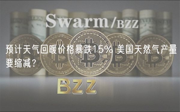 预计天气回暖价格暴跌15% 美国天然气产量要缩减?-第1张图片-火必下载 预计天气回暖价格暴跌15% 美国天然气产量要缩减?-第1张图片-火必下载