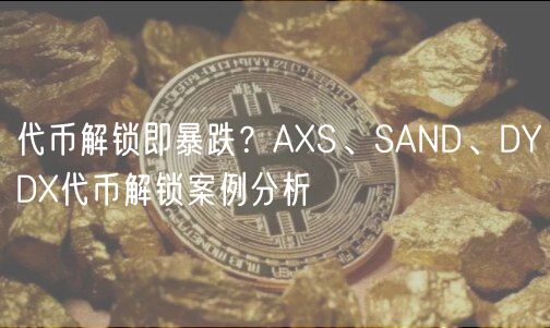 代币解锁即暴跌?AXS、SAND、DYDX代币解锁案例分析-第1张图片-火必下载 代币解锁即暴跌?AXS、SAND、DYDX代币解锁案例分析-第1张图片-火必下载