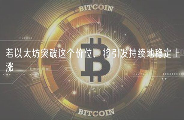 若以太坊突破这个价位,将引发持续地稳定上涨-第1张图片-火必下载 若以太坊突破这个价位,将引发持续地稳定上涨-第1张图片-火必下载