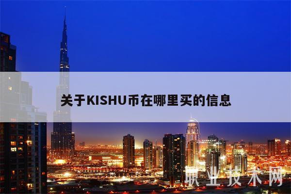 关于KISHU币在哪里买的信息-第1张图片-火必下载 关于KISHU币在哪里买的信息-第1张图片-火必下载