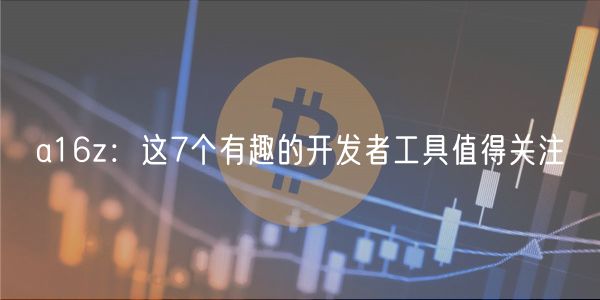 a16z：这7个有趣的开发者工具值得关注-第1张图片-火必下载