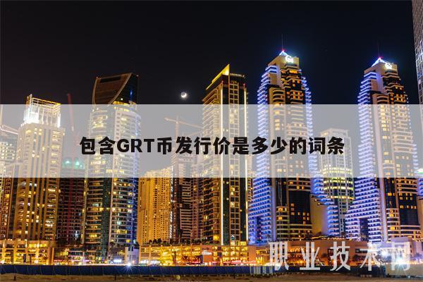 包含GRT币发行价是多少的词条-第1张图片-火必下载