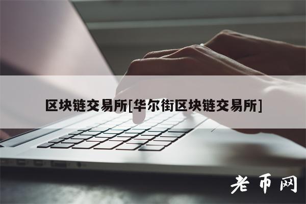 区块链交易所[华尔街区块链交易所]-第1张图片-火必下载