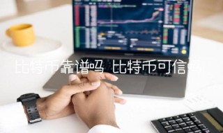 比特币靠谱吗 比特币可信吗