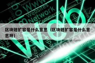 区块链扩容是什么意思（区块链扩容是什么意思呀