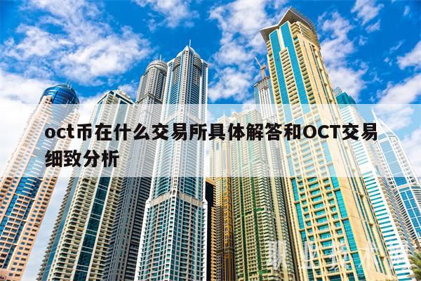 oct币在什么交易所具体解答和OCT交易细致分析-第1张图片-火必下载 oct币在什么交易所具体解答和OCT交易细致分析-第1张图片-火必下载