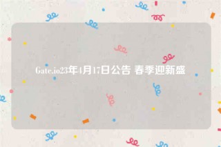 Gate.io23年4月17日公告 春季迎新盛會