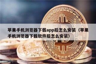 苹果手机浏览器下载app后怎么安装（苹果手机浏览器下载软件后怎么安装）