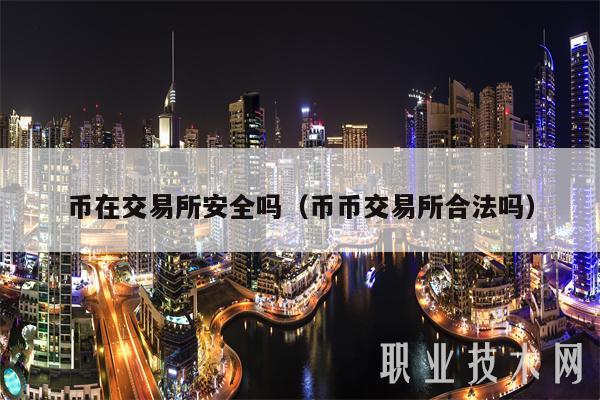 币在交易所安全吗（币币交易所合法吗）-第1张图片-火必下载